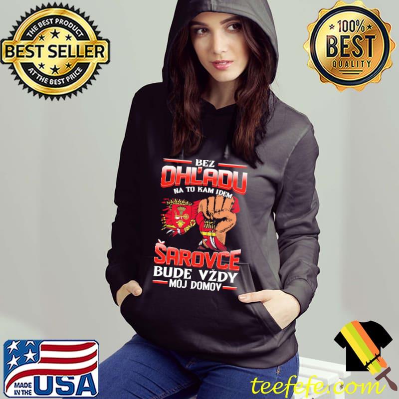 Bez Ohl'adu Na To Kam Idem Sarovce Bude Vzdy Moj Domov Shirt Hoodie Bez Ohl'adu Na To Kam Idem Sarovce Bude Vzdy Moj Domov Shirt Hoodie