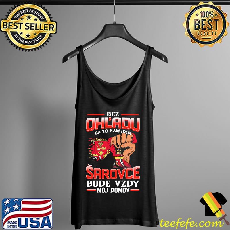 Bez Ohl'adu Na To Kam Idem Sarovce Bude Vzdy Moj Domov Shirt Tank Top Bez Ohl'adu Na To Kam Idem Sarovce Bude Vzdy Moj Domov Shirt Tank Top