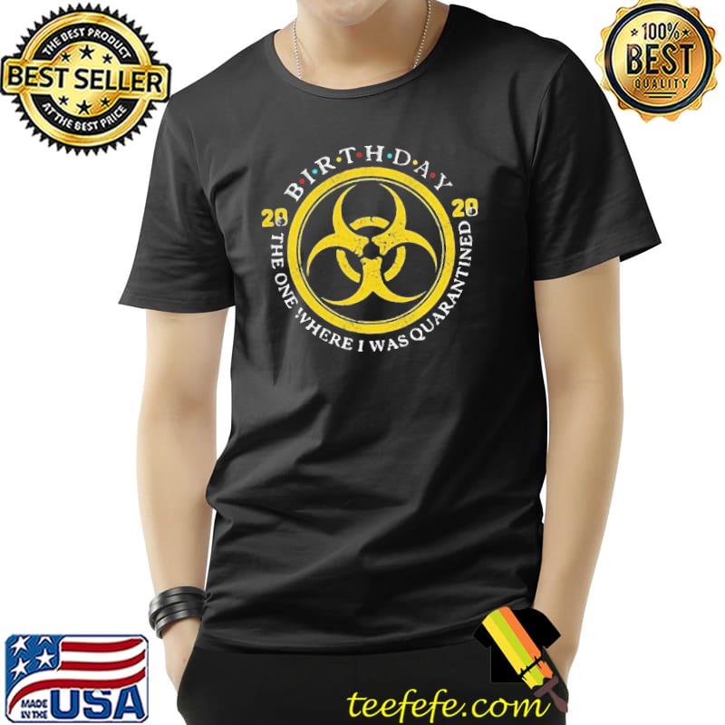 Biohazard Symbol Birthday 2020 The One Where I Was Quarantined Mask COVID-19 Shirt Unisex Biohazard Symbol Birthday 2020 The One Where I Was Quarantined Mask COVID-19 Shirt Unisex