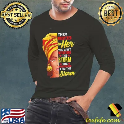 Black History Month They Whispered To Her You Can't Withstand The Storm She Back I Am The Storm Shirt