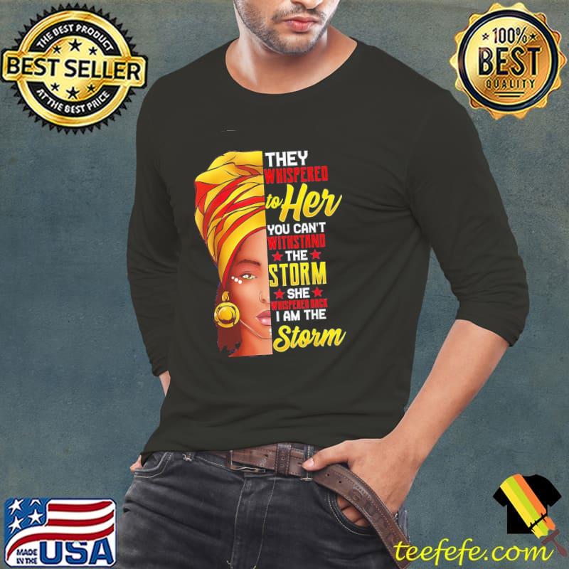 Black History Month They Whispered To Her You Can't Withstand The Storm She Back I Am The Storm Shirt