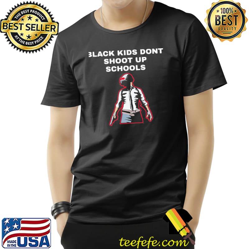 Black Kids Don’t Shoot Up Schools Shirt Unisex Black Kids Don’t Shoot Up Schools Shirt Unisex