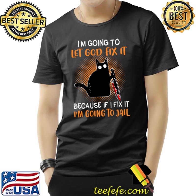 Black Murderous Cat Knife I'm Gonna Let God Fix It Halloween T-s Unisex Black Murderous Cat Knife I'm Gonna Let God Fix It Halloween T-s Unisex