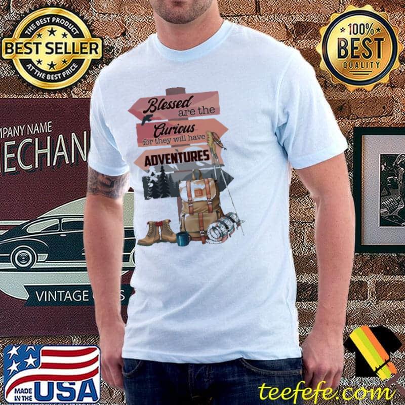 Blessed Are The Curious For THe Will Have Adventures Hiking Shirt Unisex Blessed Are The Curious For THe Will Have Adventures Hiking Shirt Unisex