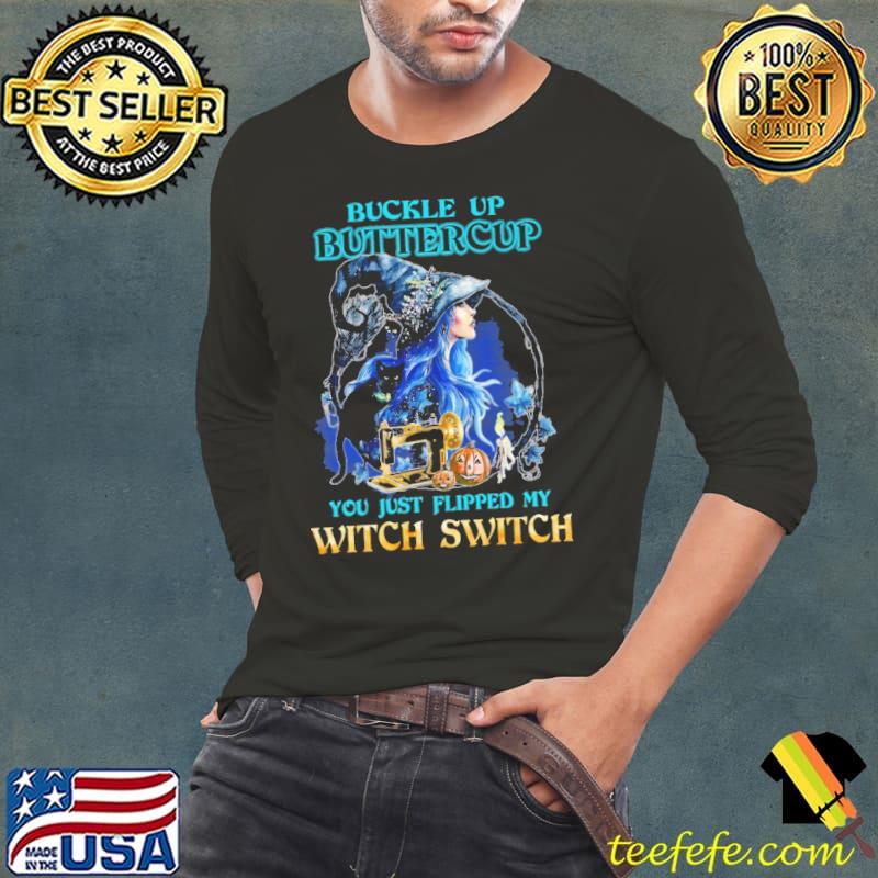 Buckle Up Buttercup You Just Flipped My Witch Switch Sewing Shirt