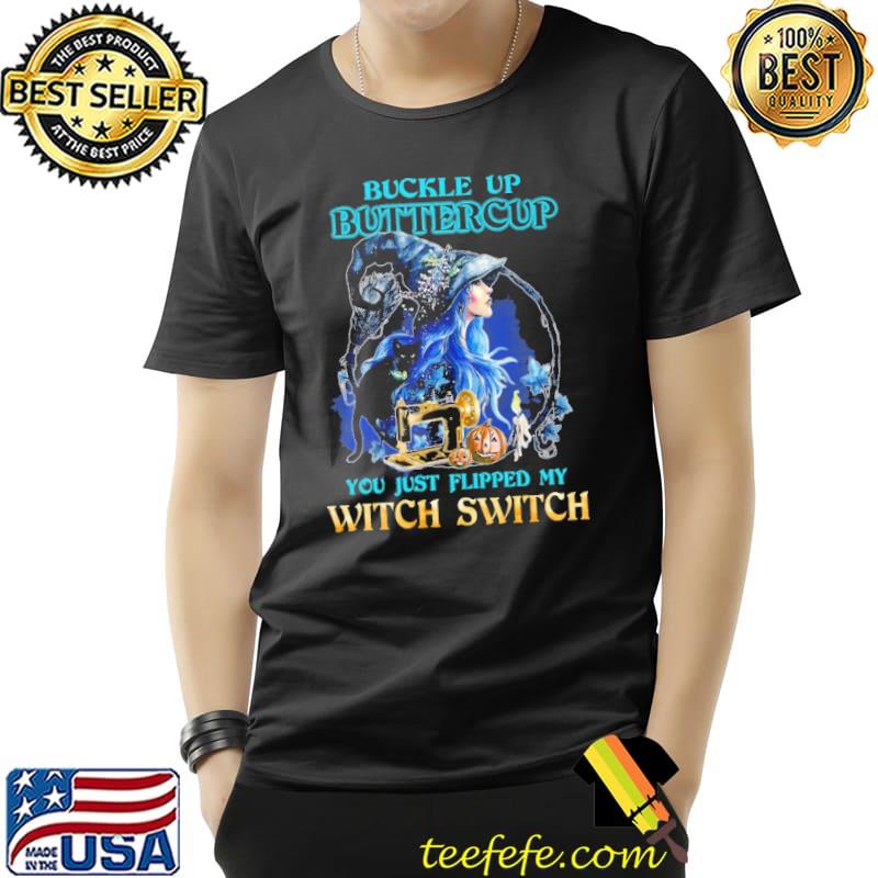 Buckle Up Buttercup You Just Flipped My Witch Switch Sewing Shirt Unisex Buckle Up Buttercup You Just Flipped My Witch Switch Sewing Shirt Unisex
