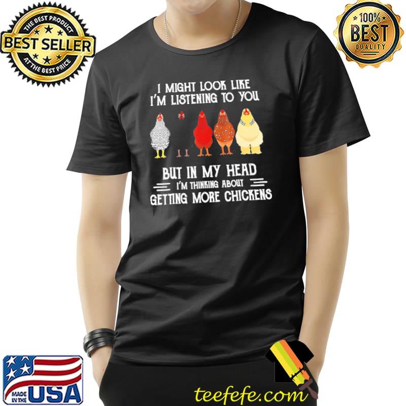 Chickens I Might Look Like I'm Listening To You But In My Head I'm Thinking About Getting More Chickens Shirt Unisex Chickens I Might Look Like I'm Listening To You But In My Head I'm Thinking About Getting More Chickens Shirt Unisex