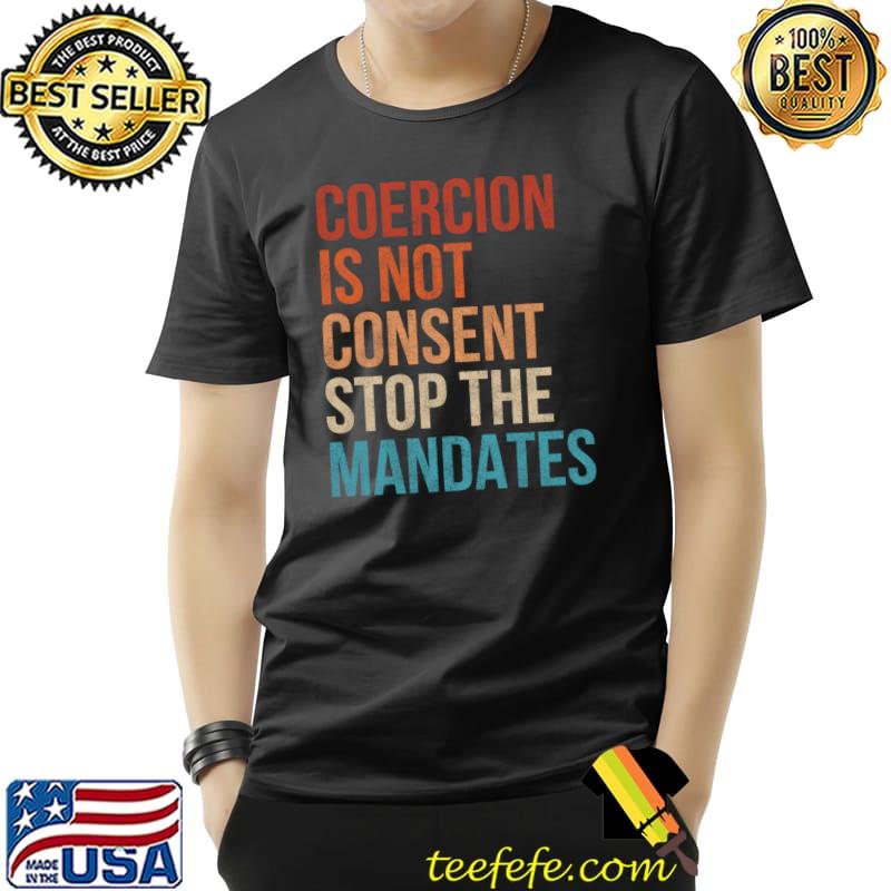 Coercion is Not Consent Stop The Mandates Anti-Vaccination T-s Unisex Coercion is Not Consent Stop The Mandates Anti-Vaccination T-s Unisex