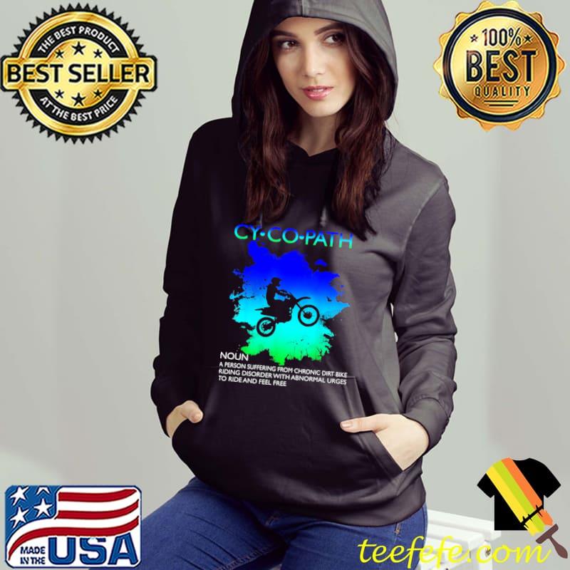 Cycopath A Person Suffering From Chronic Dirt Bike Riding Disorder With Abnormal Shirt Hoodie Cycopath A Person Suffering From Chronic Dirt Bike Riding Disorder With Abnormal Shirt Hoodie