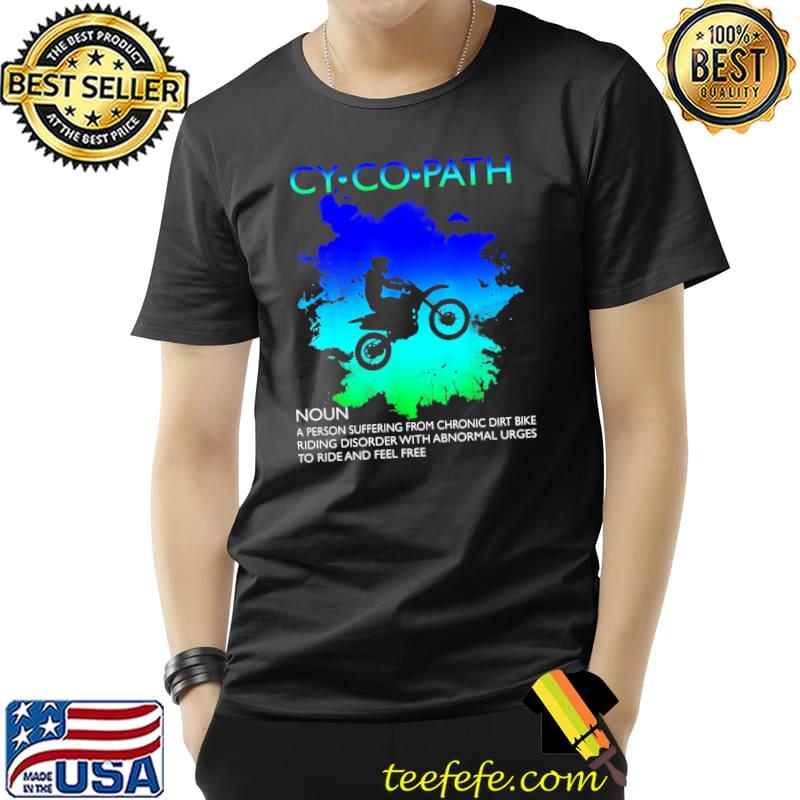 Cycopath A Person Suffering From Chronic Dirt Bike Riding Disorder With Abnormal Shirt Unisex Cycopath A Person Suffering From Chronic Dirt Bike Riding Disorder With Abnormal Shirt Unisex