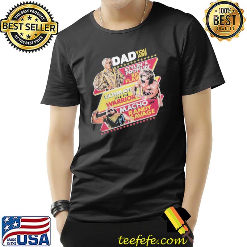 Dad You Are Stylin And Profilin Like Ric Flair Ultimate Like The Warrior Macho Like Randy Savage Unisex Dad You Are Stylin And Profilin Like Ric Flair Ultimate Like The Warrior Macho Like Randy Savage Unisex