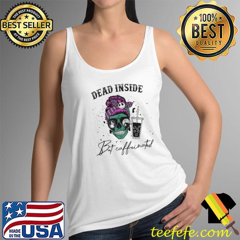 Dead Inside But Caffeinated Skull Shirt Tank Top Dead Inside But Caffeinated Skull Shirt Tank Top