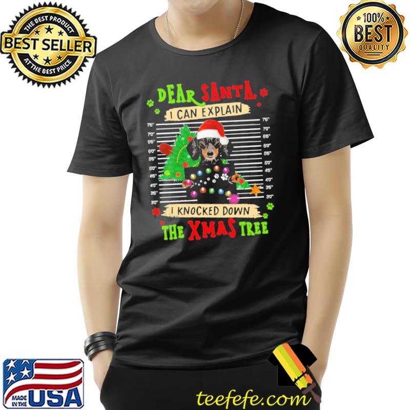 Dear Santa I Knocked Down The Xmas Tree Dachshund Christmas Shirt Unisex Dear Santa I Knocked Down The Xmas Tree Dachshund Christmas Shirt Unisex