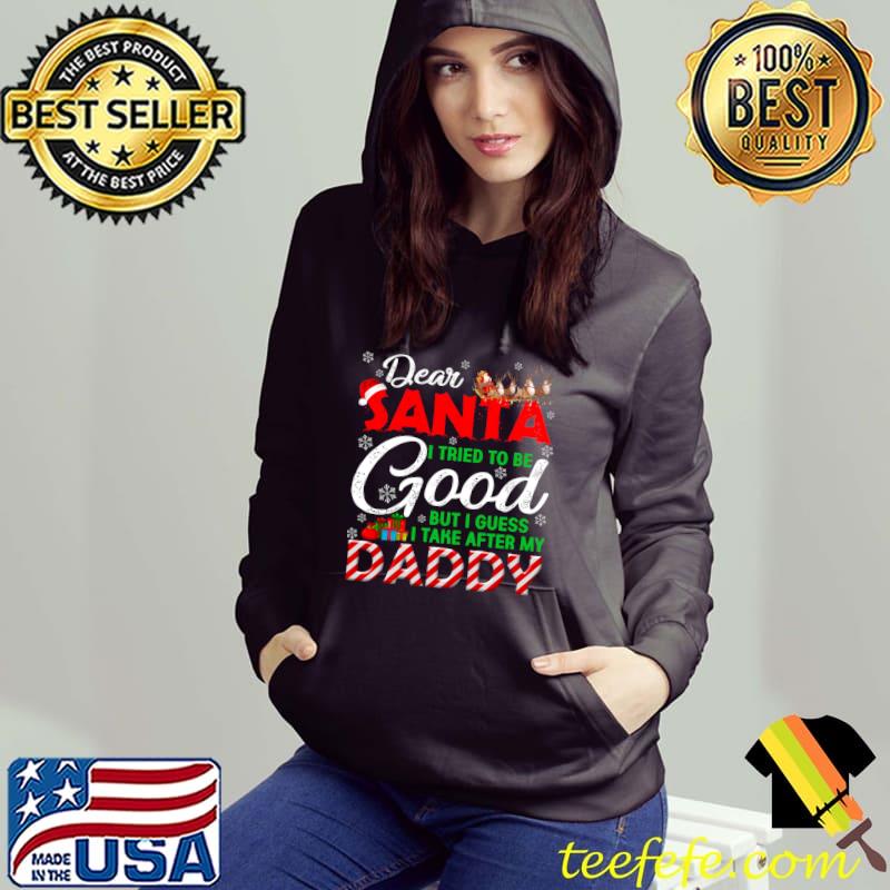 Dear Santa I Tried To Be Good But I Take After My Daddy T-Shirt Hoodie Dear Santa I Tried To Be Good But I Take After My Daddy T-Shirt Hoodie