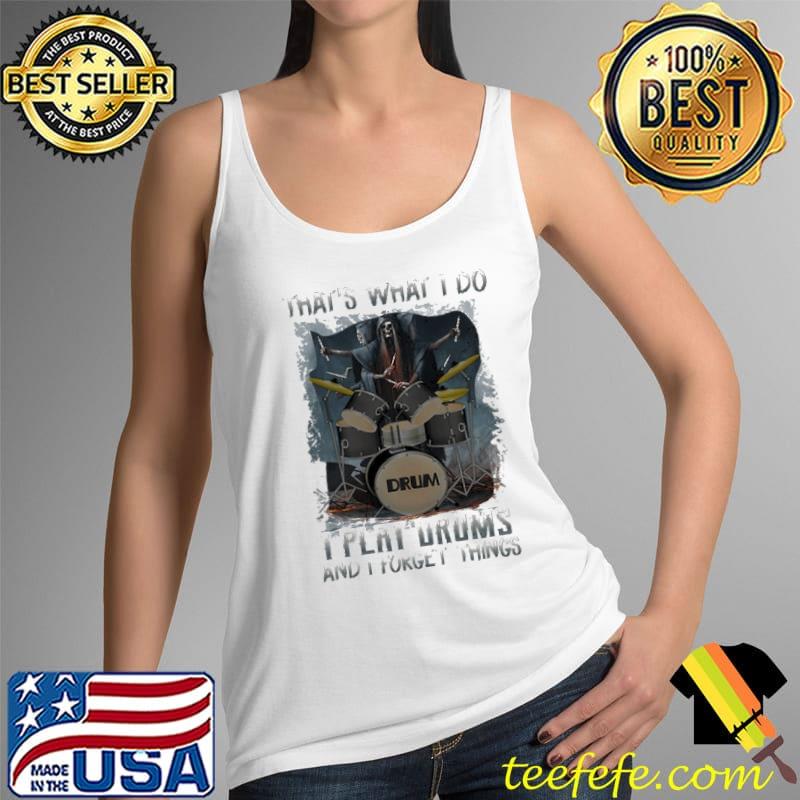 Death That's What I Do I Play Drums And Forget Things Shirt Tank Top Death That's What I Do I Play Drums And Forget Things Shirt Tank Top