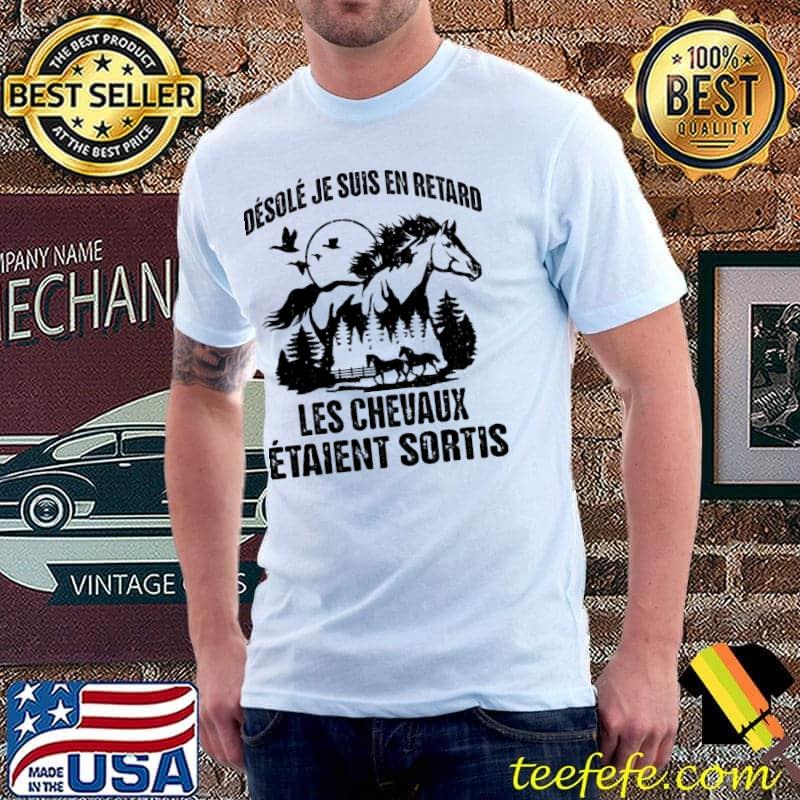 Desole Ju Suis En Retard Les Chevaux Etaient Sortis Shirt Unisex Desole Ju Suis En Retard Les Chevaux Etaient Sortis Shirt Unisex