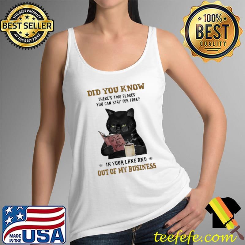 Did You Know There's Two Places You Can Stay For Free In Your Lane And Out Of My Business Cat Shirt Tank Top Did You Know There's Two Places You Can Stay For Free In Your Lane And Out Of My Business Cat Shirt Tank Top