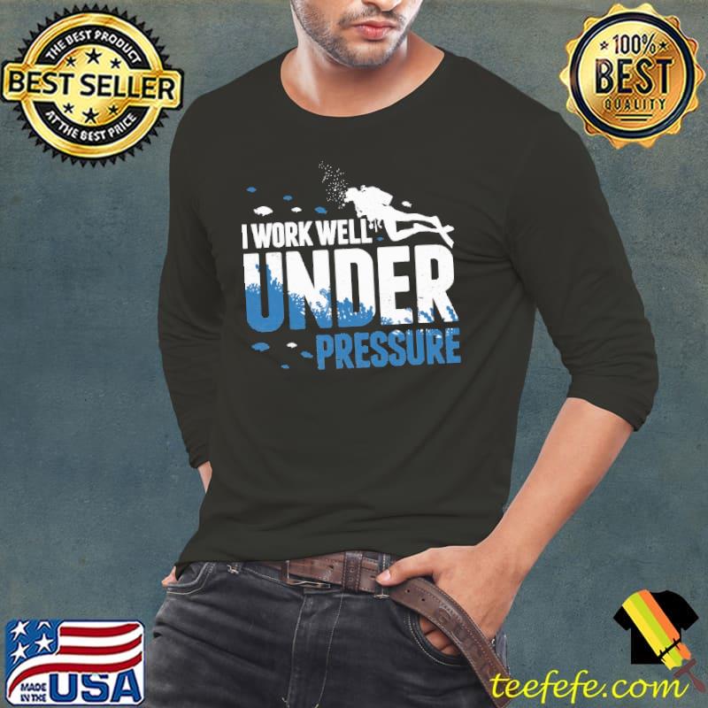 Diving Scuba Diver I Work Well Under Pressure Shirt