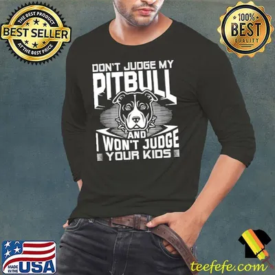 Don't Judge My Pitbull And I Won't Judge Your Kids Shirt