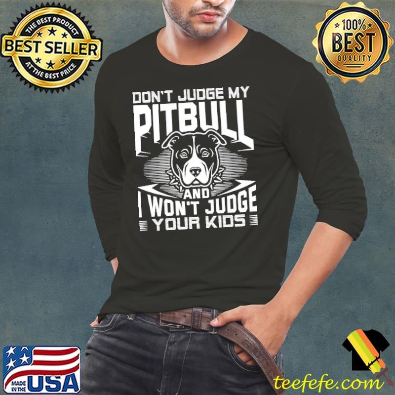 Don't Judge My Pitbull And I Won't Judge Your Kids Shirt
