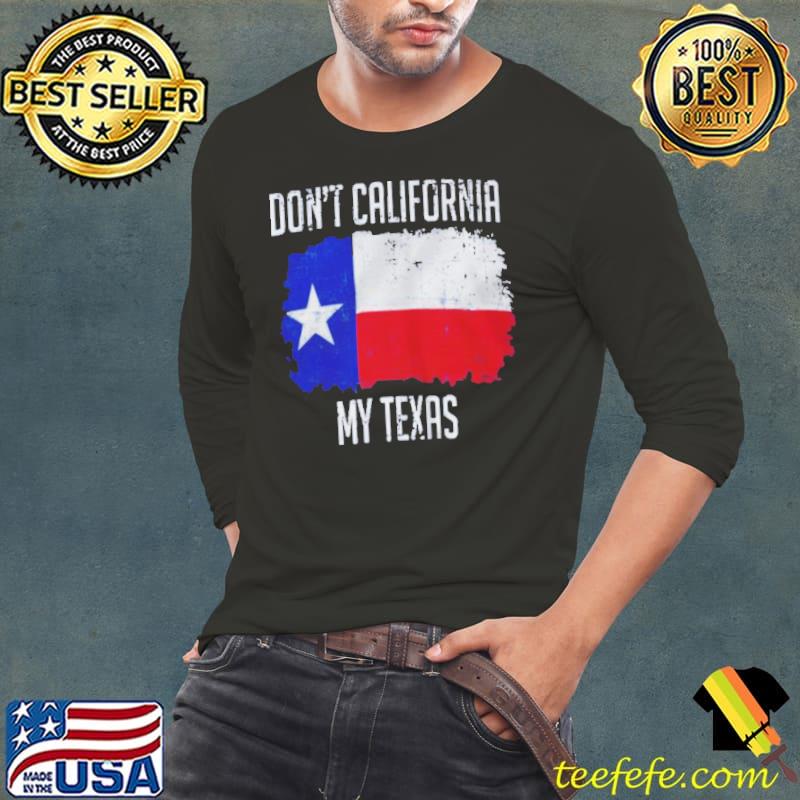 Don’t california my texas Long Sleeve Tee Don’t california my texas Long Sleeve Tee