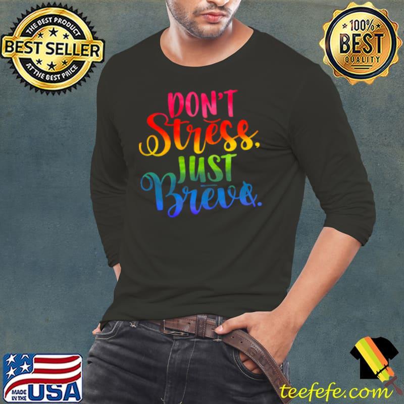 Don’t Stress Just Breve Shirt Long Sleeve Tee Don’t Stress Just Breve Shirt Long Sleeve Tee