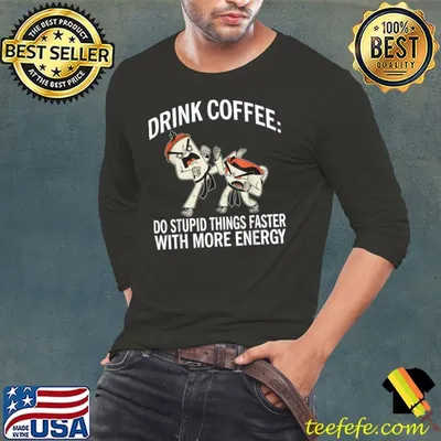 Drink Coffee do stupid things faster with more Energy Coffee T-Shirt