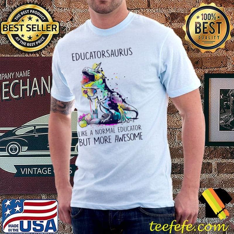 Educatorsaurus Like A Nomal Educator But More Awesome Vintage Shirt Unisex Educatorsaurus Like A Nomal Educator But More Awesome Vintage Shirt Unisex