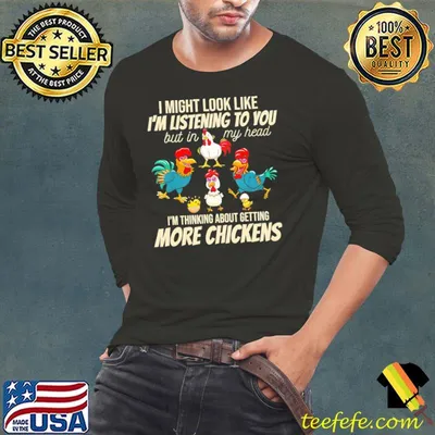 Egg I Might Look Like I'm Listening To You But In My Head I'm Thinking About Getting More Chickens Shirt