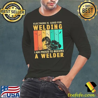 Electrode Is Good For Welding I Am Proud To Become A Welder Vintage Shirt