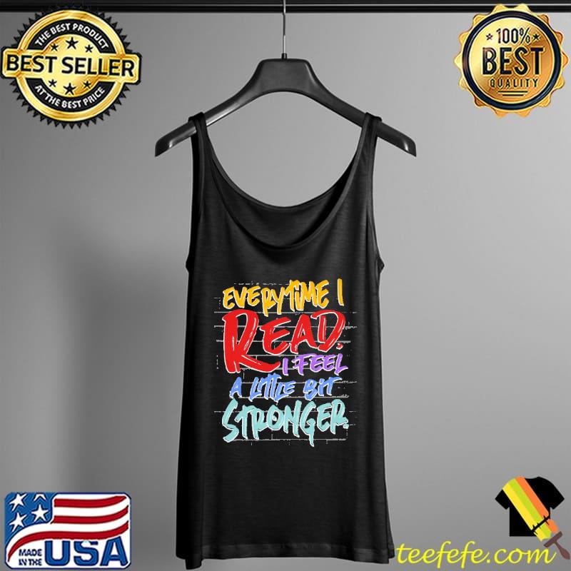 Everytime I Read I Feel A Little Bit Stronger Shirt Tank Top Everytime I Read I Feel A Little Bit Stronger Shirt Tank Top