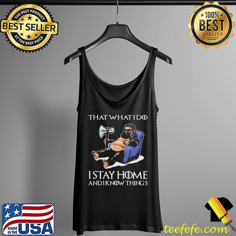 Fat Thor That’s What I Do I Stay Home And I Know Things Game Of Thrones Shirt Tank Top Fat Thor That’s What I Do I Stay Home And I Know Things Game Of Thrones Shirt Tank Top