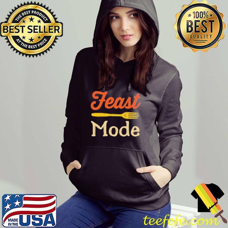 Feast Mode Eat Shirt Hoodie Feast Mode Eat Shirt Hoodie
