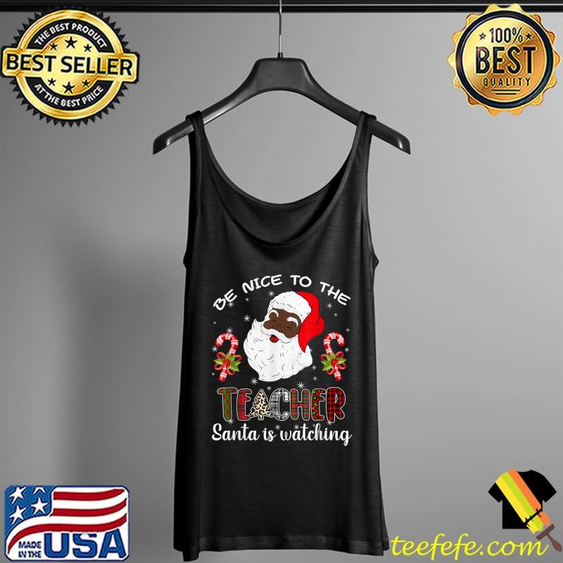 Funny Be Nice To The Teacher Santa Is Watching T-Shirt Tank Top Funny Be Nice To The Teacher Santa Is Watching T-Shirt Tank Top