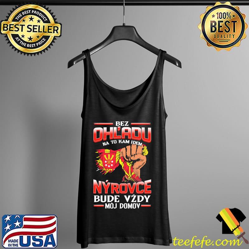 Funny bez Ohladu na to kam idem Nyrovce bude vzdy moj domov s Tank Top Funny bez Ohladu na to kam idem Nyrovce bude vzdy moj domov s Tank Top