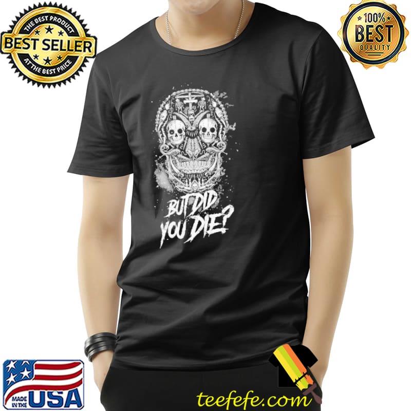 Funny but Did You Die Skull Shirt Unisex Funny but Did You Die Skull Shirt Unisex