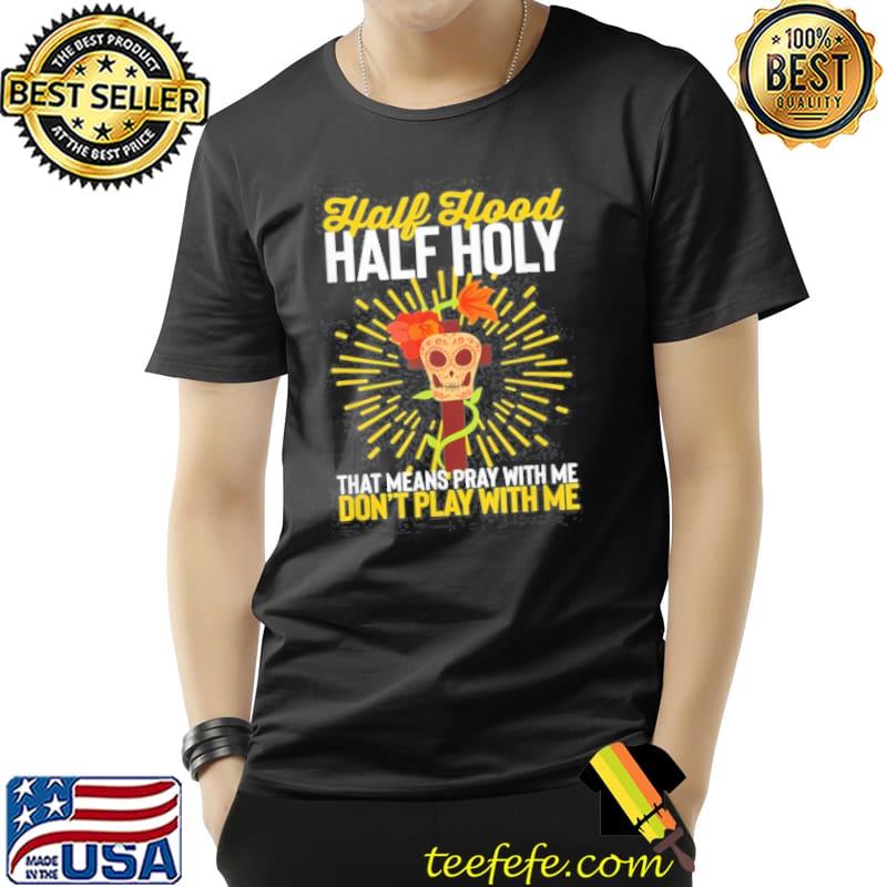 Funny christian-half-hood-half-holy-pay-with-me-dont-play--classic-mens-t- Unisex Funny christian-half-hood-half-holy-pay-with-me-dont-play--classic-mens-t- Unisex
