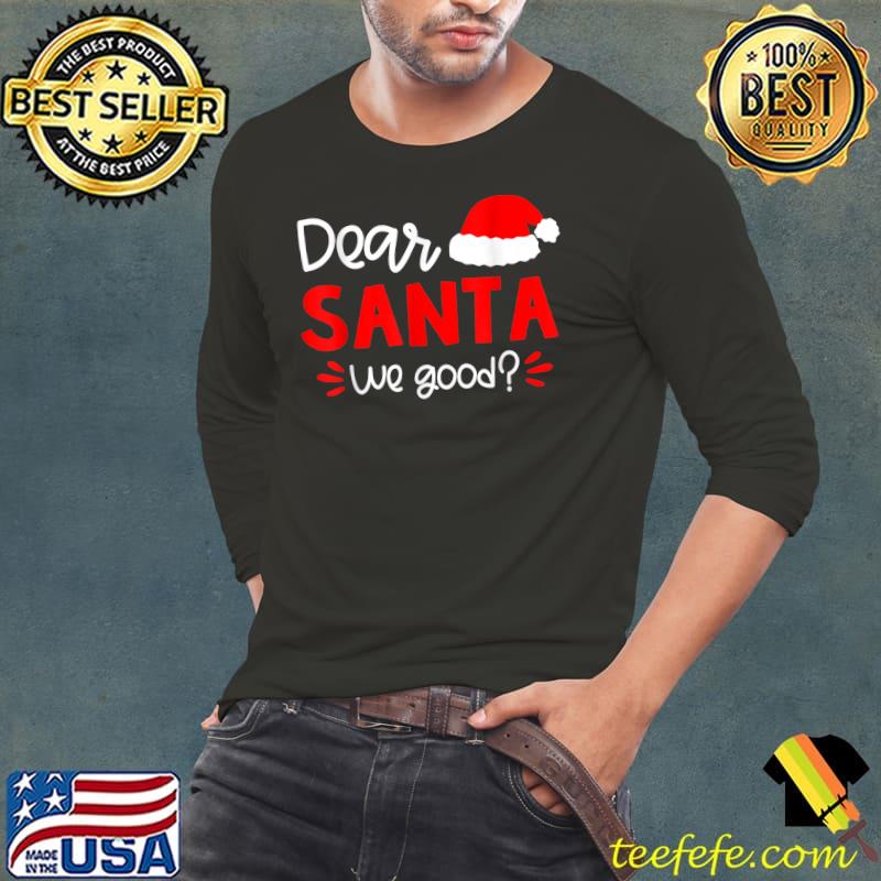 Funny Dear Santa, We good T-Shirt Long Sleeve Tee Funny Dear Santa, We good T-Shirt Long Sleeve Tee