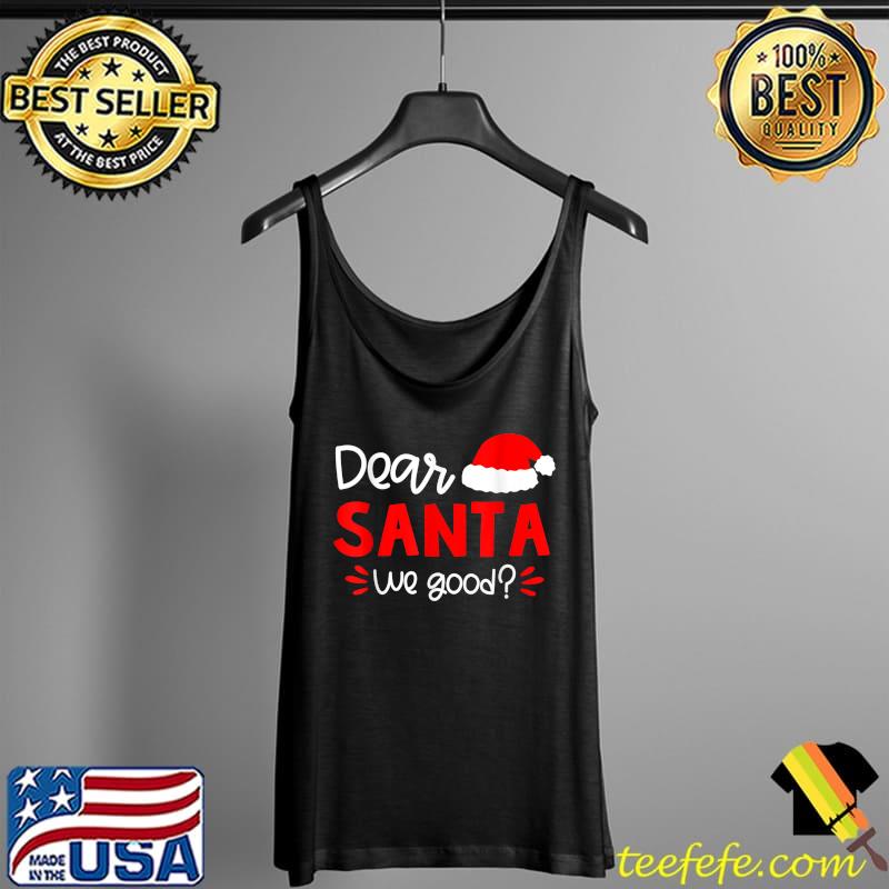 Funny Dear Santa, We good T-Shirt Tank Top Funny Dear Santa, We good T-Shirt Tank Top