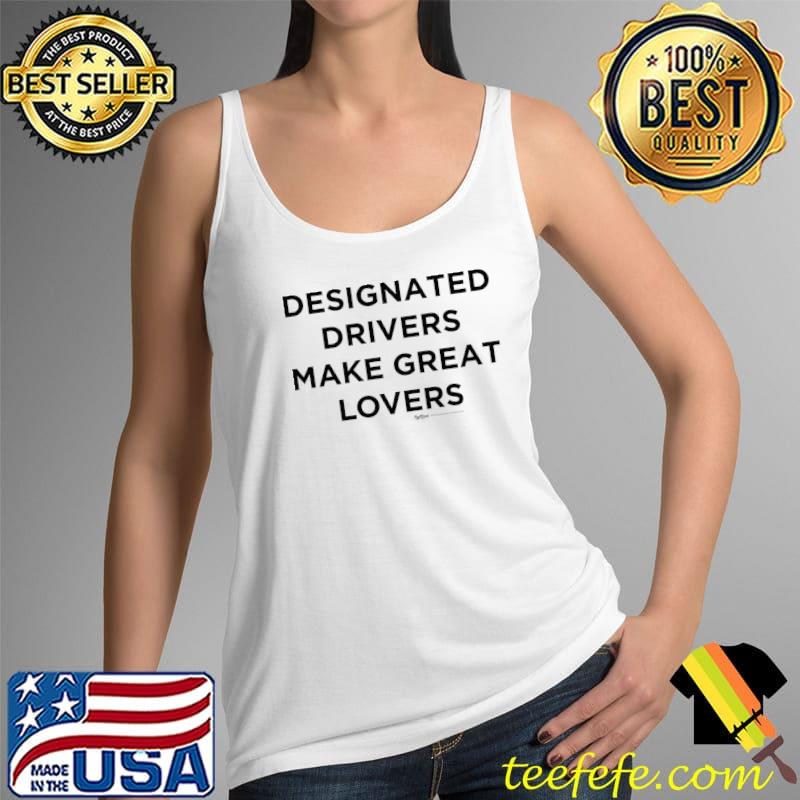 Funny Designated Driver Make Great Lovers Chauffeur Word T- Tank Top Funny Designated Driver Make Great Lovers Chauffeur Word T- Tank Top