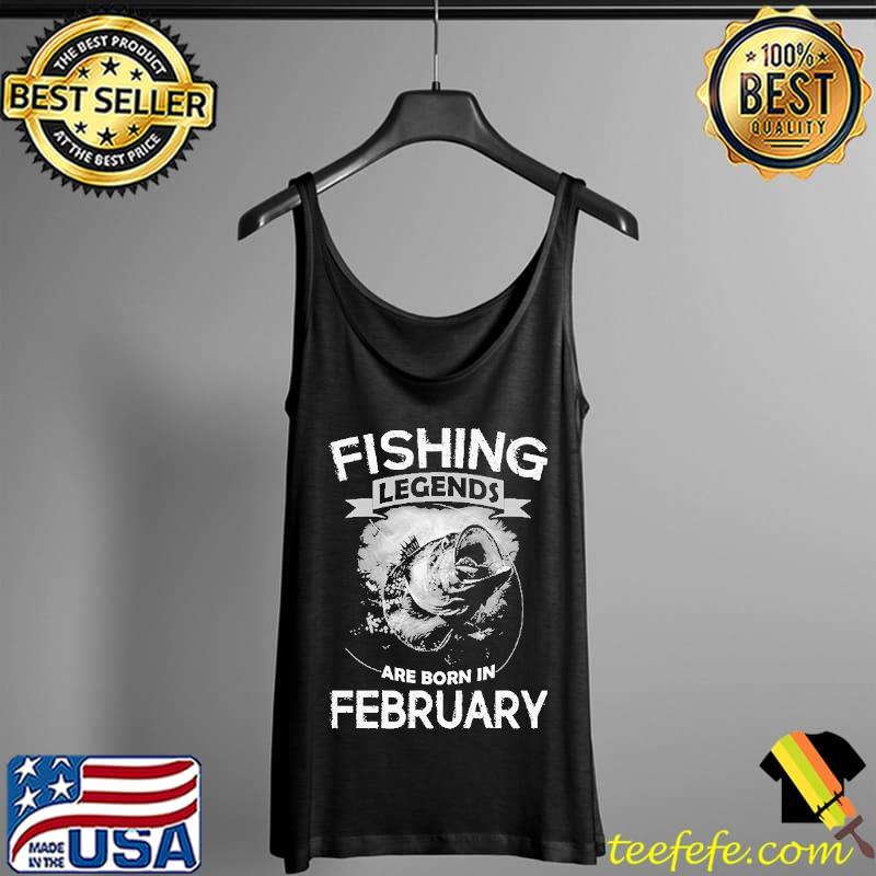 Funny Fishing Legends Are Born In February Shirts Tank Top Funny Fishing Legends Are Born In February Shirts Tank Top