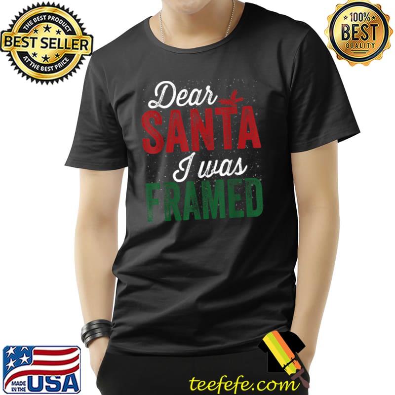 Funny Funny Dear Santa I Was Framed Christmas Naughty T-Shirt Unisex Funny Funny Dear Santa I Was Framed Christmas Naughty T-Shirt Unisex