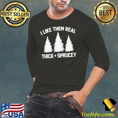 Funny I like them real thick and spruce christmas shirt