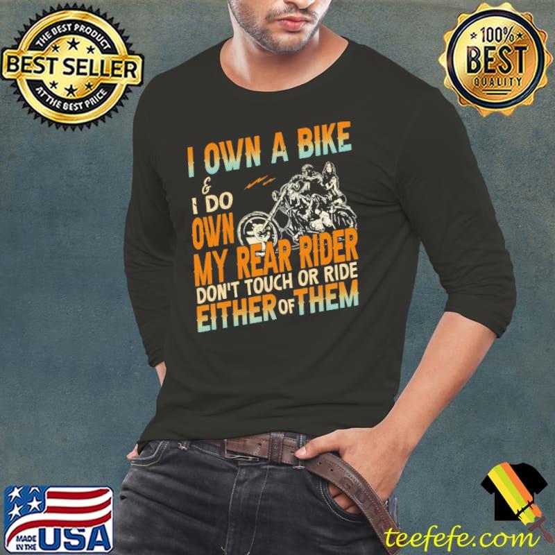 Funny i Own A Bike I Do Own My Rear Rider Don't Touch Or Ride Either Of THem Shirt Long Sleeve Tee Funny i Own A Bike I Do Own My Rear Rider Don't Touch Or Ride Either Of THem Shirt Long Sleeve Tee