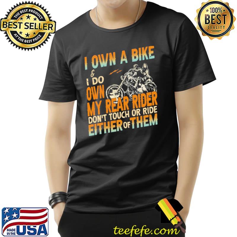 Funny i Own A Bike I Do Own My Rear Rider Don't Touch Or Ride Either Of THem Shirt Unisex Funny i Own A Bike I Do Own My Rear Rider Don't Touch Or Ride Either Of THem Shirt Unisex