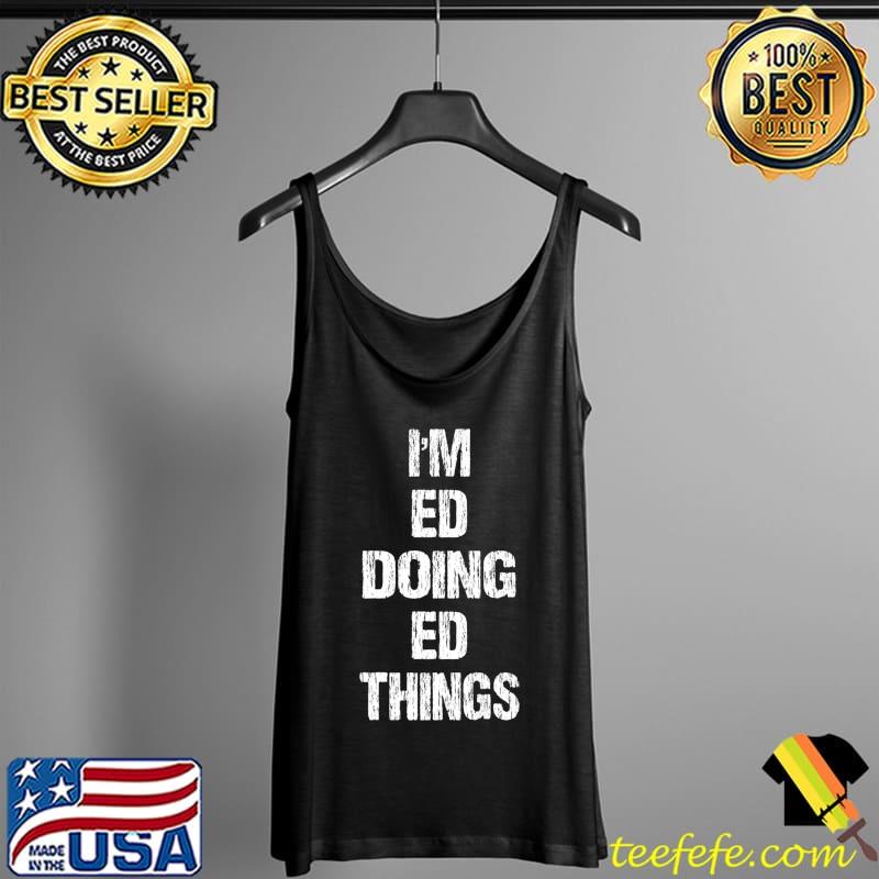 Funny I'm Ed Doing Ed Things Funny Gift for Ed Premium T-Shirt Tank Top Funny I'm Ed Doing Ed Things Funny Gift for Ed Premium T-Shirt Tank Top