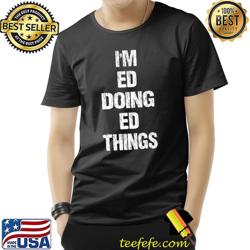 Funny I'm Ed Doing Ed Things Funny Gift for Ed Premium T-Shirt Unisex Funny I'm Ed Doing Ed Things Funny Gift for Ed Premium T-Shirt Unisex