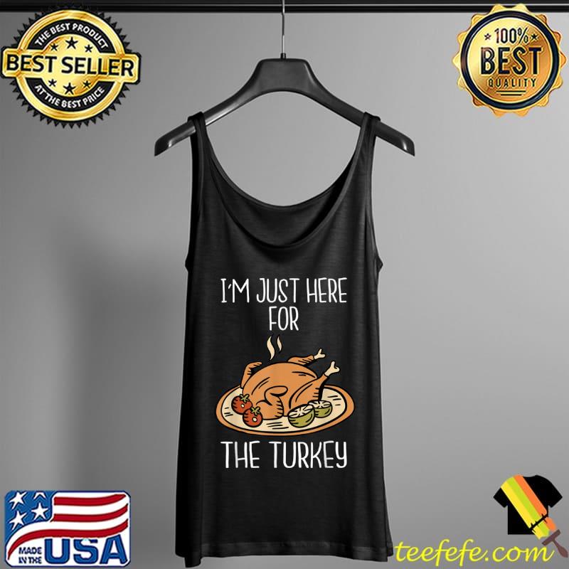 Funny I’m Just Here For The Turkey Shirt Funny Thanksgiving Turkey T Shirt Tank Top Funny I’m Just Here For The Turkey Shirt Funny Thanksgiving Turkey T Shirt Tank Top