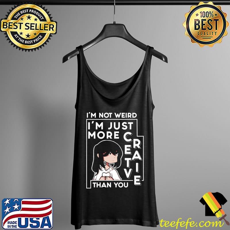 Funny I'm Not Weird I'm Just More Creative than You T- Tank Top Funny I'm Not Weird I'm Just More Creative than You T- Tank Top