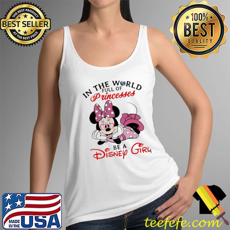 Funny in The World Full Of Princesses Be A Disney Girl Mickey Shirt Tank Top Funny in The World Full Of Princesses Be A Disney Girl Mickey Shirt Tank Top